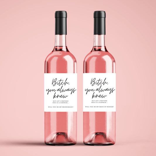 Bitch, You Always Knew | Bridesmaid Proposal Wine Label