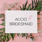 Accio Bridesmaid | Wizard Bridesmaid Proposal