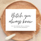 Bitch, You Always Knew | Bridesmaid Proposal Card