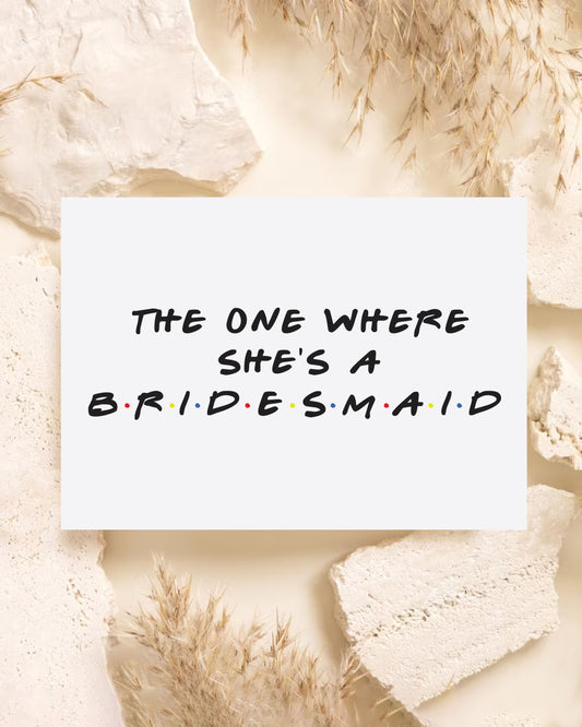 The One Where She's A Bridesmaid | FRIENDS Bridesmaid Proposal Card